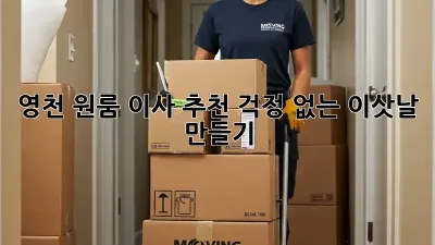 영천 원룸 이사 추천: 걱정 없는 이삿날 만들기